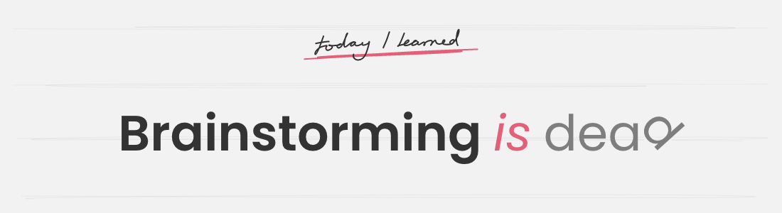 Brainstorming is dead