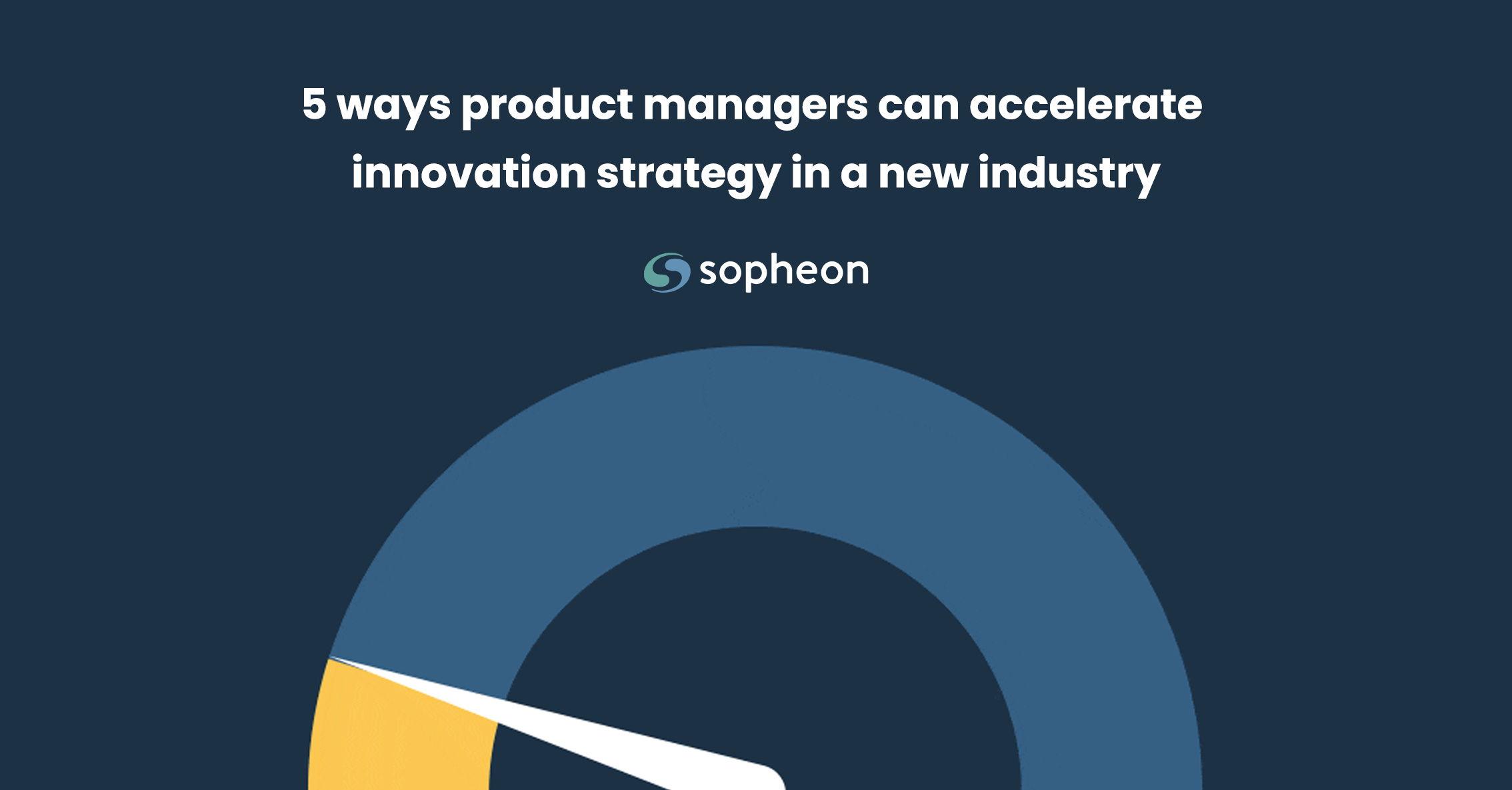 5 ways product managers can accelerate innovation strategy in a new industry