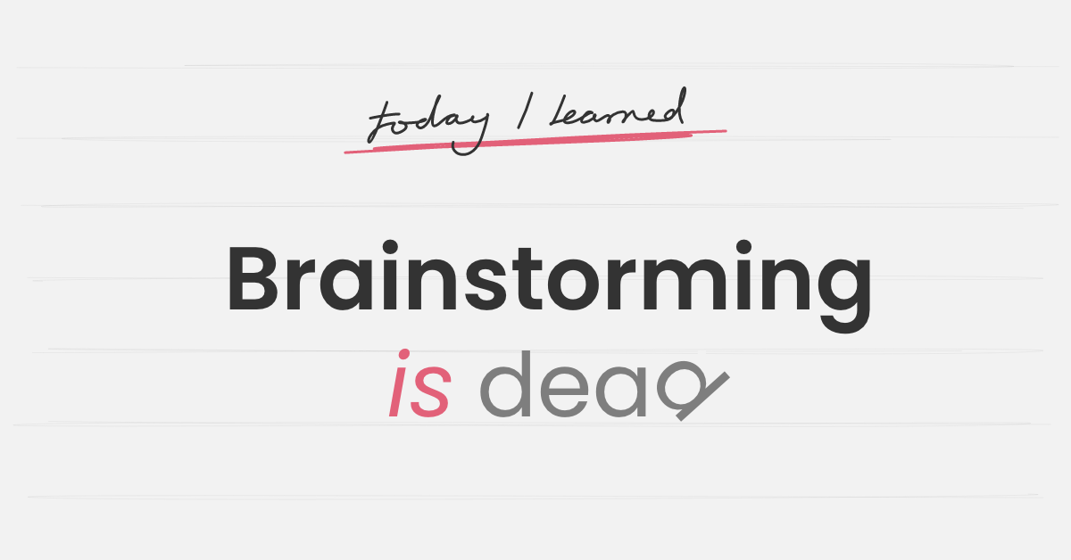 Brainstorming is dead – here’s how to generate your best ideas