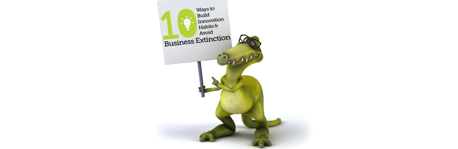 Don't Be a Dinosaur! 10 Ways to Build Innovation Habits & Avoid Business Extinction