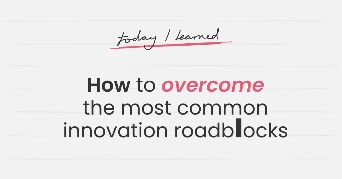 How to overcome the most common innovation roadblocks